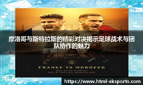 摩洛哥与斯特拉斯的精彩对决揭示足球战术与团队协作的魅力
