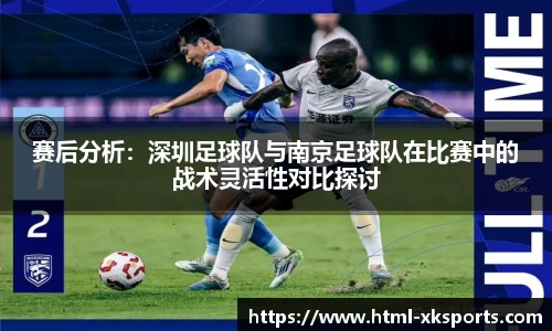 赛后分析：深圳足球队与南京足球队在比赛中的战术灵活性对比探讨